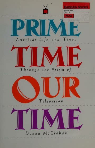 Prime Time Our Time Americas Life And Times Through The Prism Of Television Mccrohan