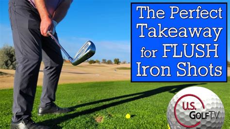How To Hit Flush Iron Shots With The Perfect Golf Takeaway Youtube