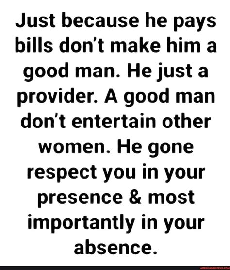 Just Because He Pays Bills Dont Make Him A Good Man He Just A Provider A Good Man Dont