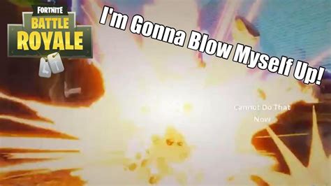 Im Gonna Blow Myself Up Fortnite Gameplay Youtube