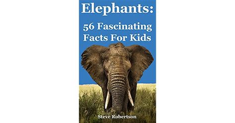 Elephants 56 Fascinating Facts For Kids By Steve Robertson