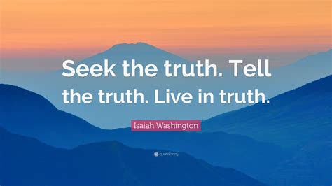 Isaiah Washington Quote Seek The Truth Tell The Truth Live In Truth