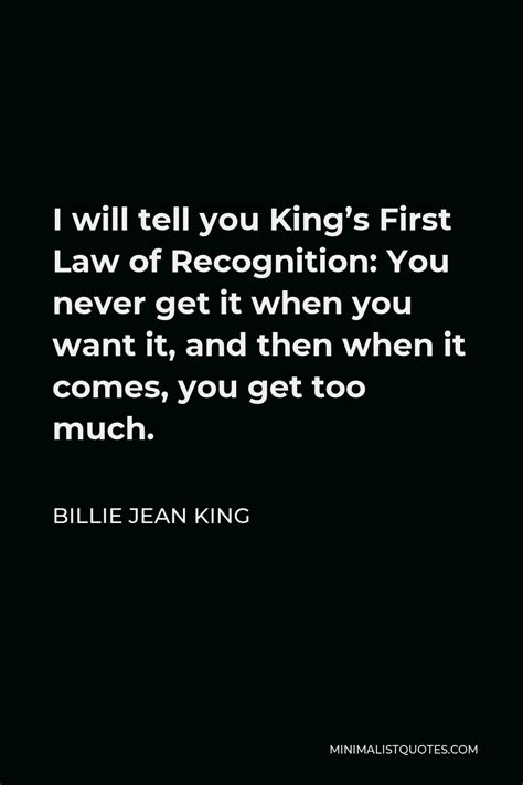 Billie Jean King Quote I Will Tell You Kings First Law Of Recognition