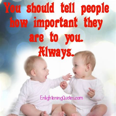 Tell People How Important They Are To You Enlightening Quotes