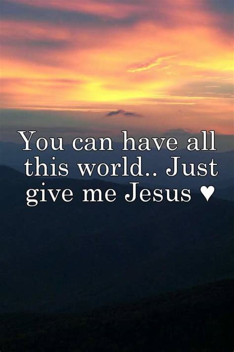 You Can Have All This World Just Give Me Jesus ♥