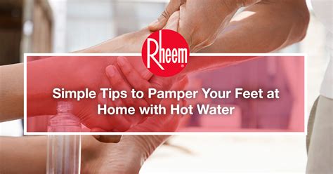How To Pamper Your Feet With Hot Water At Home Rheem Malaysia