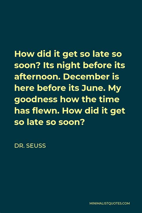 Dr Seuss Quote How Did It Get So Late So Soon Its Night Before Its Afternoon December Is