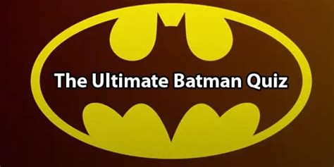 Batman Quiz 10 Trivia Questions About The Dark Knight