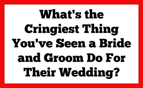 15 people share the cringiest things they ve seen done by brides and grooms at weddings