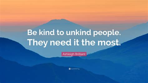 Ashleigh Brilliant Quote “be Kind To Unkind People They Need It The