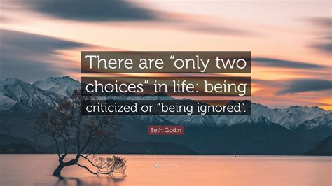 Seth Godin Quote There Are Only Two Choices In Life Being