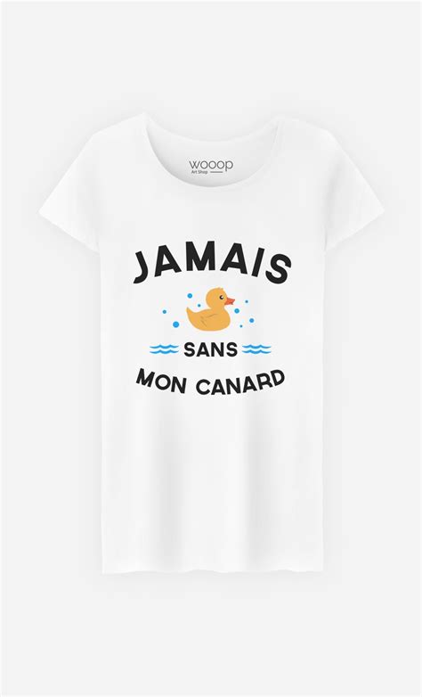 T Shirt Femme Jamais Sans Mon Canard Original Et Tendance Wooop