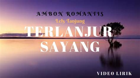 Terlanjur Sayang Official Lirik Video Lely Tanjung Youtube