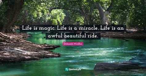 Life Is Magic Life Is A Miracle Life Is An Awful Beautiful Ride Quote By Debasish Mridha