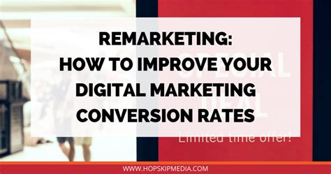 Remarketing How To Improve Your Digital Marketing Conversion Rates