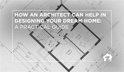 How An Architect Can Help In Designing Your Dream Home A Practical Guide