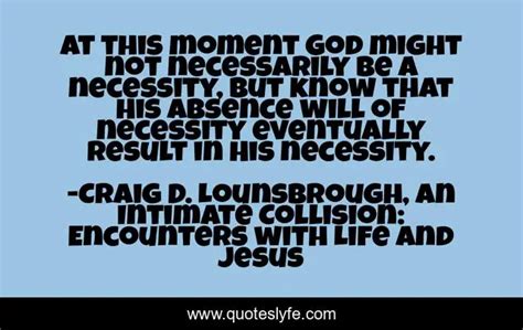 At This Moment God Might Not Necessarily Be A Necessity But Know That