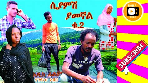 ሲያምሽ ያመኛል 2 ሙሉ ፊልም Best New Full Length Ethiopian Movie Siyamsh