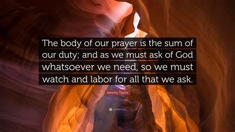 Jeremy Taylor Quote “the Body Of Our Prayer Is The Sum Of Our Duty