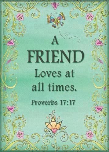 As was the case of job, ( job 19:14) ; Proverbs 17:17 (NIV) - A friend loves at all times, and a ...