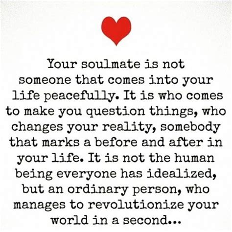 Your Soulmate Is Not Someone That Comes Into Your Life Peacefully