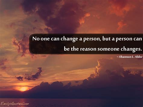 No One Can Change A Person But A Person Can Be The Reason Someone