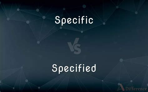 Specific Vs Specified — Whats The Difference