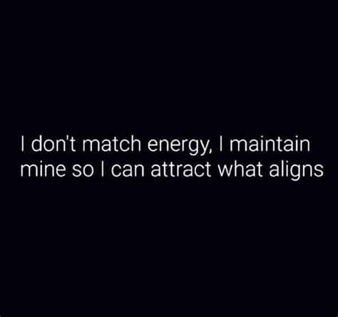 I Dont Match Energy I Maintain Mine So I Can Attract What Aligns Like