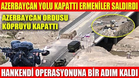 Azerbaycan Yolu Kapatti Ermen Ler Saldirdi Azerbaycan Ordusu K Pr Y