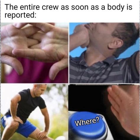 Among Us Meme 008 The Entire Crew As Soon As Dead Body Is Reported