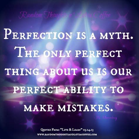 Perfection Is A Myth The Only Perfect Thing About Us Is Our Perfect