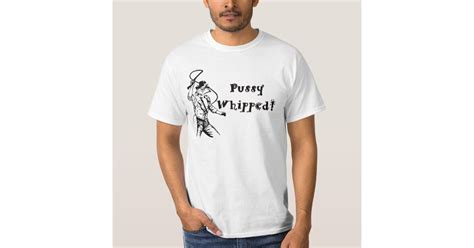 Pussy Whipped T Shirt