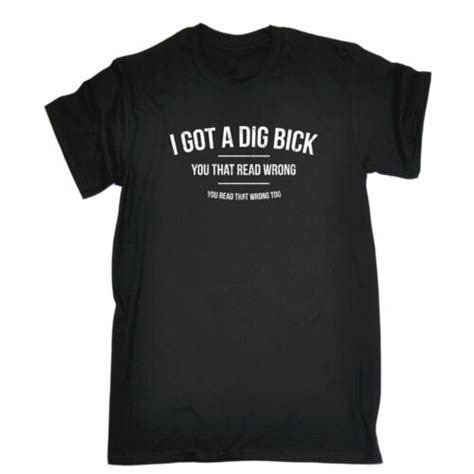 I Got A Dig Bick You Read That Wrong MENS T SHIRT Tee Birthday Gift Rude Funny EBay
