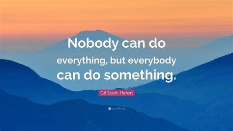 Gil Scott Heron Quote Nobody Can Do Everything But Everybody Can Do
