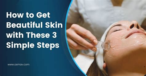 How To Get Beautiful Skin With These 3 Simple Steps Osmav Beauty