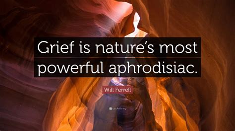 Will Ferrell Quote “grief Is Natures Most Powerful Aphrodisiac”