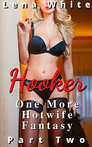 Hooker One More Hotwife Fantasy Part Even More Hotwife Fantasies Ebook White Lena