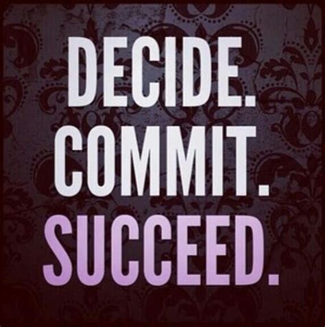 Decide Commit Succeed Quotes To Live By Me Quotes Motivational