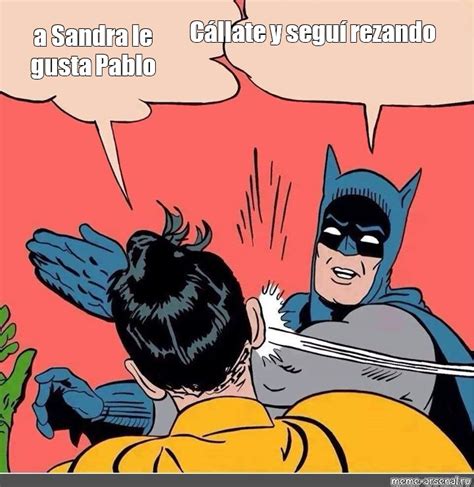 Сomics Meme Cállate Y Seguí Rezando A Sandra Le Gusta Pablo Comics