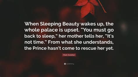 Mads Sukalikar Quote When Sleeping Beauty Wakes Up The Whole Palace