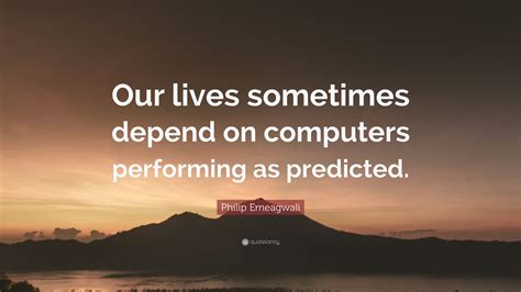 Philip Emeagwali Quote “our Lives Sometimes Depend On Computers
