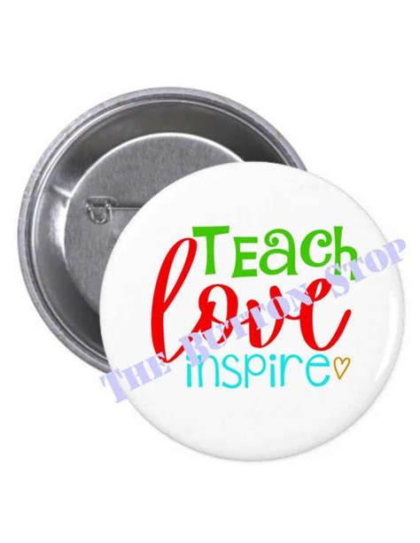 Teach Love Inspire Pinback Button Or Magnet Appreciation Pride Etsy