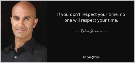 Robin Sharma Quote If You Dont Respect Your Time No One Will Respect