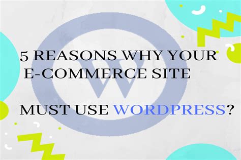 5 Reasons Why Your E Commerce Site Must Use Wordpress