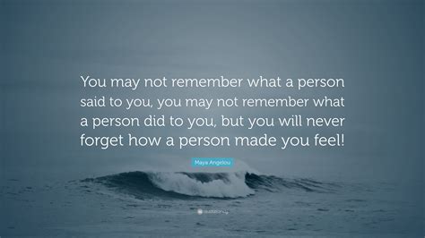 Maya Angelou Quote “you May Not Remember What A Person Said To You