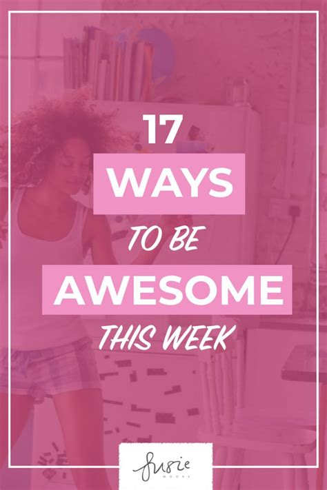 17 Easy Ways To Be Awesome This Week Susie Moore