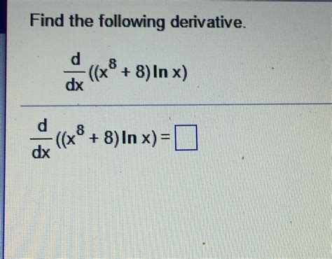solved find the following derivative d dx x 8 8 ln x