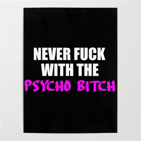 Never Fuck With The Psycho Bitch Funny Quote Poster By Wordart Society6