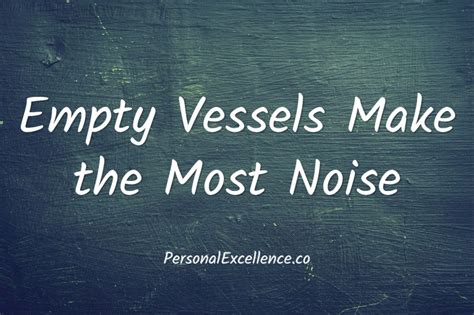 Empty Vessels Make The Most Noise Personal Excellence