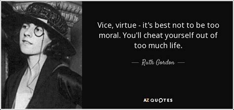 Ruth Gordon Quote Vice Virtue Its Best Not To Be Too Moral